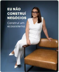 Eu não construí negócios, construí um ecossistema